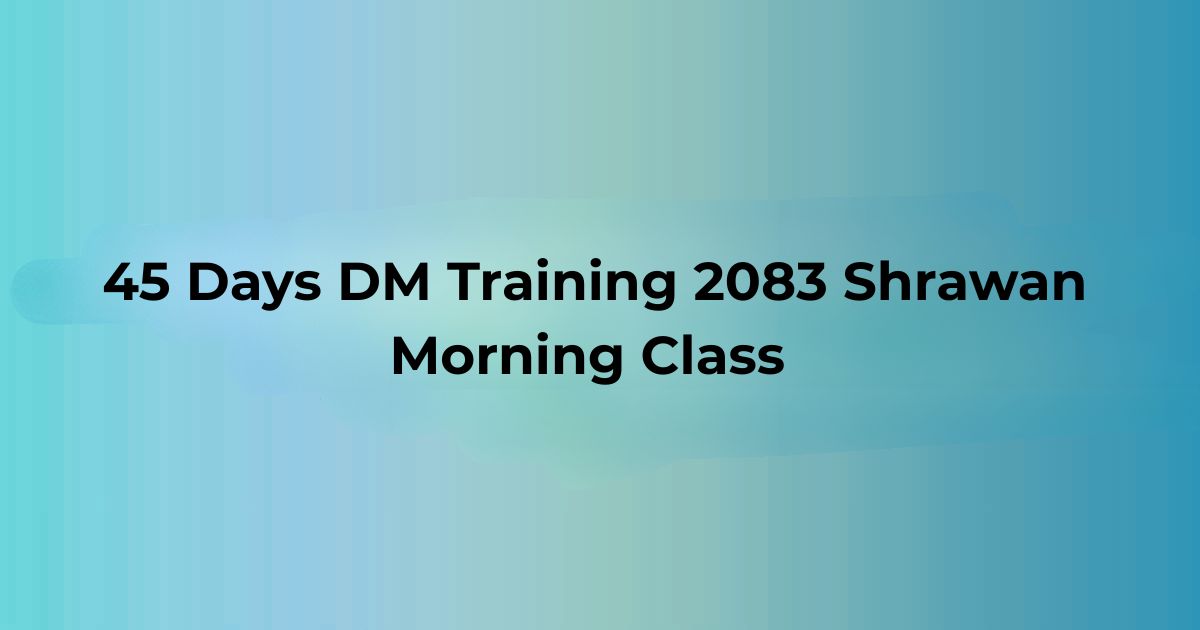 45 Days DM Training 2083 Shrawan Morning Class