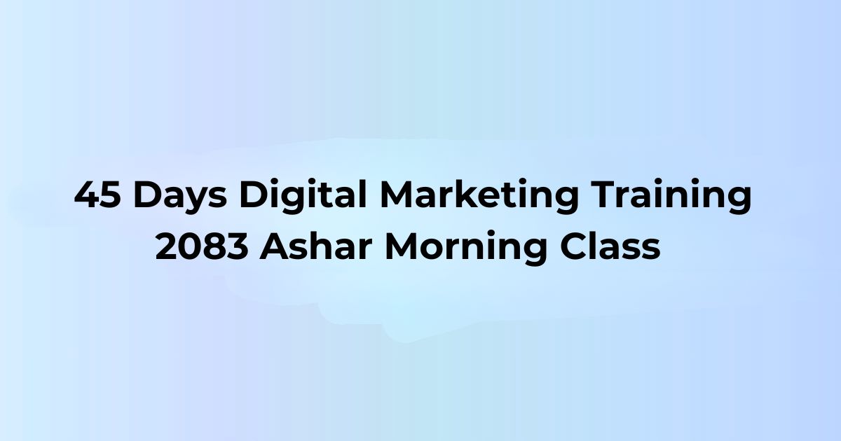 45 Days Digital Marketing Training 2083 Ashar Morning Class
